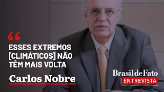'Esses extremos [climáticos] não têm mais volta' | Carlos Nobre no BdF Entrevista