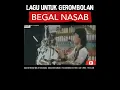 Download Lagu LAGU UNTUK GEROMBOLAN BEGAL NASAB
