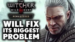 The Witcher 3 Remastered Is Finally Fixing ITS BIGGEST PROBLEM