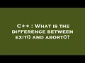 C What is the difference between exit and abort