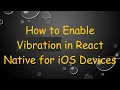 How to Enable Vibration in React Native for iOS Devices