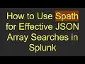 How to Use Spath for Effective JSON Array Searches in Splunk