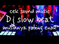 Lagu Dj slow beat paling enak untuk cek sound