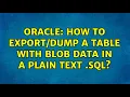 Oracle How to a table with blob data in a plain text sql 3 Solutions