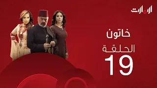 ملخص الحلقة التاسعة عشر من مسلسل خاتون2 
