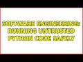 Software Engineering Running untrusted python code safely 2 Solutions