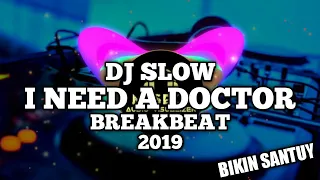 Download DJ SLOW I NEED A DOCTOR | BREAKBEAT VERSION  2019 | BIKIN SANTUY MP3