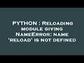 PYTHON Reloading module giving NameError name reload is not defined