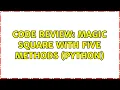 Code Review Magic Square with Five Methods Python 2 Solutions