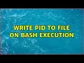 Write PID To File On Bash Execution 2 Solutions