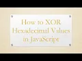 How to XOR Hexadecimal Values in JavaScript
