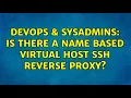 DevOps SysAdmins Is there a name based virtual host SSH reverse proxy 7 Solutions