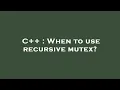 C When to use recursive mutex