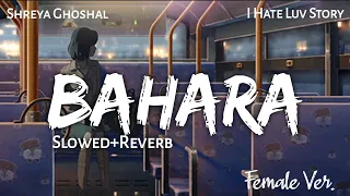 BAHARA - Slowed \u0026 Reverb | Shreya Ghoshal | I Hate Love Story | Lofi - Text4Music | Sleep Music/Chil