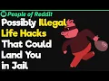 Unethical and Possibly Illegal Life Hacks That Can Land You in Jail People Stories