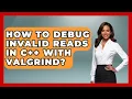 How To Debug Invalid Reads In C With Valgrind - Learn To Troubleshoot