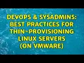DevOps SysAdmins Best practices for thin-provisioning Linux servers on VMware 5 Solutions