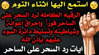 استمع اثناء النوم الرقيه الكامله لرد السحر علي الساحر وحرق اعوانه وشياطينه ايات رد السحر على الساحر 