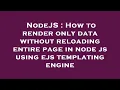 NodeJS How to render only data without reloading entire page in node js using ejs templating engin