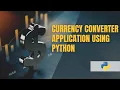 Build a Real Currency Converter Application using Python