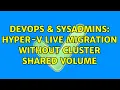 DevOps SysAdmins Hyper-V Live Migration without Cluster Shared Volume
