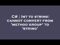 C Int to string cannot convert from method group to string