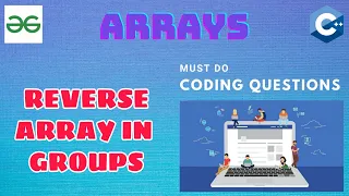 Arrays 13 Reverse array in groups Must Do Coding Questions Interview Preparation GFG