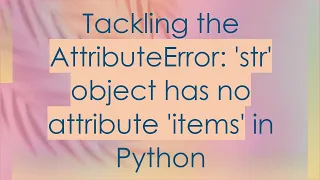 Tackling the AttributeError str object has no attribute items in Python