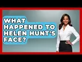 What Happened to Helen Hunt s Face Womens Wisdom and Power