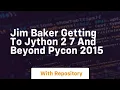 Jim baker getting to jython 2 7 and beyond pycon 2015