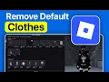 How To Remove Default Clothes In Roblox Avatar - Full Guide