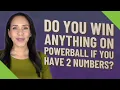 Do you win anything on Powerball If you have 2 numbers