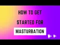 Download Lagu How to get started for masturbation ?