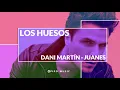Los huesos - Dani Martín, Juanes [Letra]