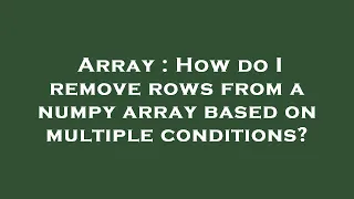 Array How do I remove rows from a numpy array based on multiple conditions