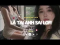 Download Lagu Là Tại Anh Sai Cứ Mãi Chạy Theo Hai Chứ Tương Lai Phải Gánh Trên Vai... Là Tại Anh Sai Lofi TikTok
