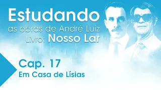 Estudando as Obras de André Luiz | Livro: Nosso Lar - Cap.  17 - Em Casa de Lísias