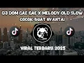 Download Lagu DJ DOM CAE CAE X MELODY OLD SLOW VIRAL COCOK BUAT NYANTAI TERBARU 2025