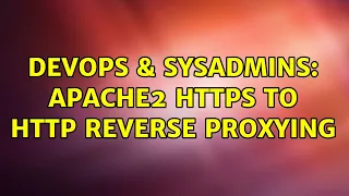 DevOps SysAdmins apache2 HTTPS to HTTP reverse proxying 2 Solutions