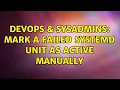 DevOps SysAdmins Mark a failed systemd unit as active manually