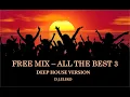 Download Lagu DEEP HOUSE VERSION - FREE  MIX - ALL THE BEST 3  -MIX BY D.J.ELIKO