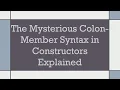 The Mysterious Colon-Member Syntax in Constructors Explained