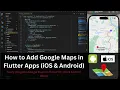 How to Add Google Maps in Flutter Apps iOS Android - Step-by-Step Guide