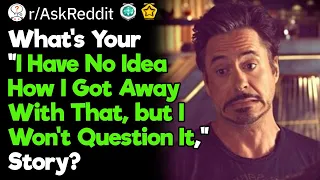 I Have No Idea How I Got Away With That but I Won t Question It