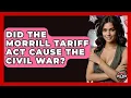 Did The Morrill Tariff Act Cause The Civil War - The Civil War Nerds