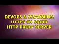 DevOps SysAdmins HTTPS on Squid http proxy server 2 Solutions