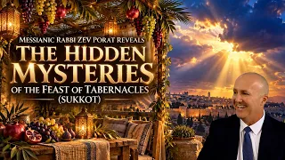The Hidden Mysteries Of The Feast Of Tabernacles (Sukkot) - Messianic Rabbi Zev Porat Reveals
