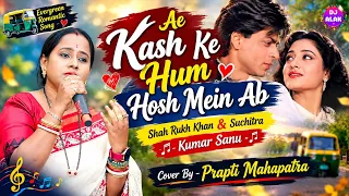 Ae Kash Ke Hum Hosh Mein Ab🛺Shah Rukh Khan & Suchitra🛺Kumar Sanu🛺Cover By - Prapti Mahapatra