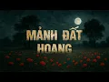 Download Lagu Truyện ma Nguyễn Huy kể : MẢNH ĐẤT HOANG