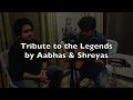 Kabhi Khud Pe - Tribute To The Legends - Part 1 By Abhas & Shreyas